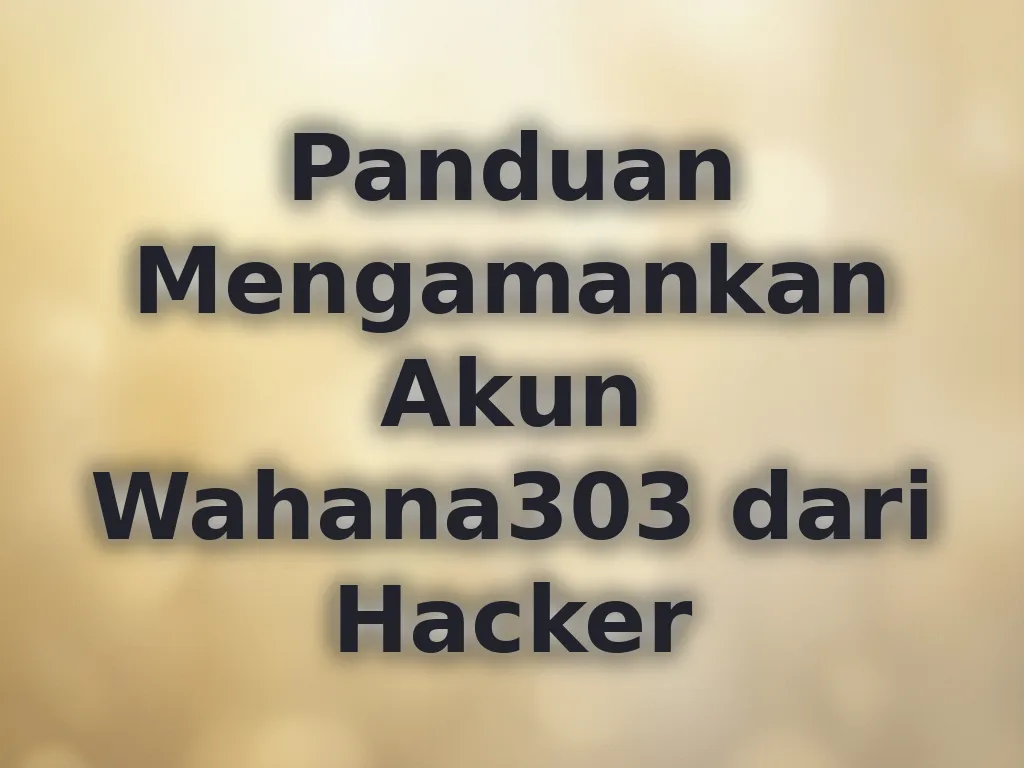 Panduan Mengamankan Akun Wahana303 dari Hacker