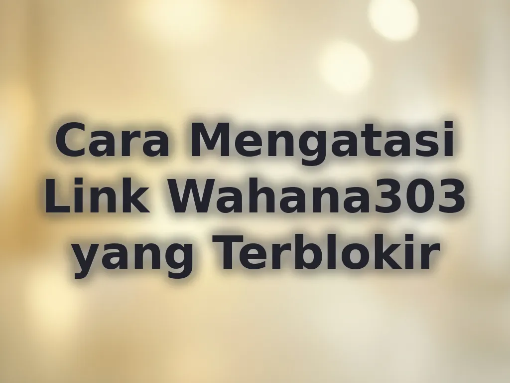 Cara Mengatasi Link Wahana303 yang Terblokir