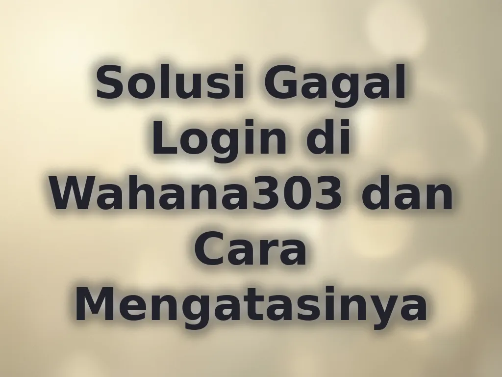 Solusi Gagal Login di Wahana303 dan Cara Mengatasinya