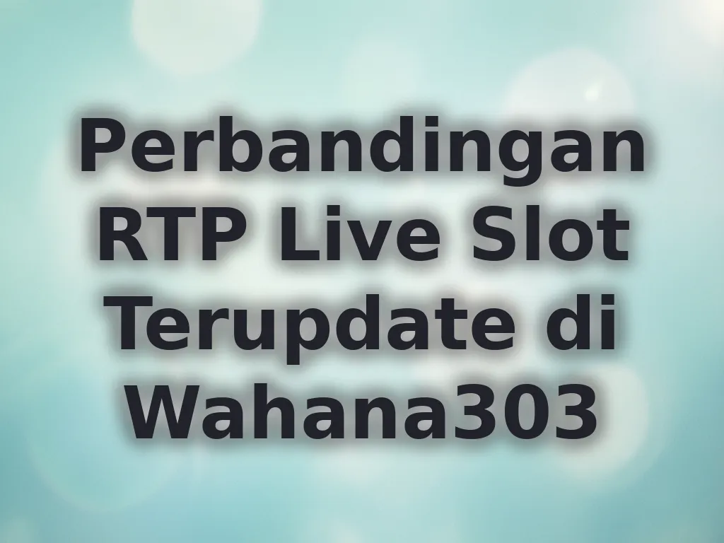 Perbandingan RTP Live Slot Terupdate di Wahana303